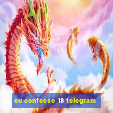 eu confesso 18 telegram